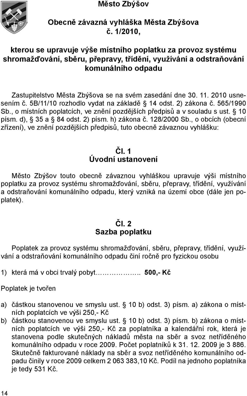 zasedání dne 30. 11. 2010 usnesením č. 5B/11/10 rozhodlo vydat na základě 14 odst. 2) zákona č. 565/1990 Sb., o místních poplatcích, ve znění pozdějších předpisů a v souladu s ust. 10 písm.