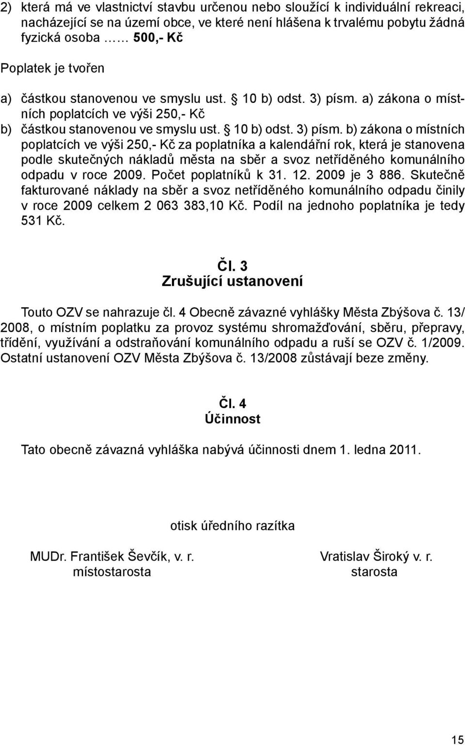 a) zákona o místních poplatcích ve výši 250,- Kč b) částkou stanovenou ve smyslu ust. 10 b) odst. 3) písm.