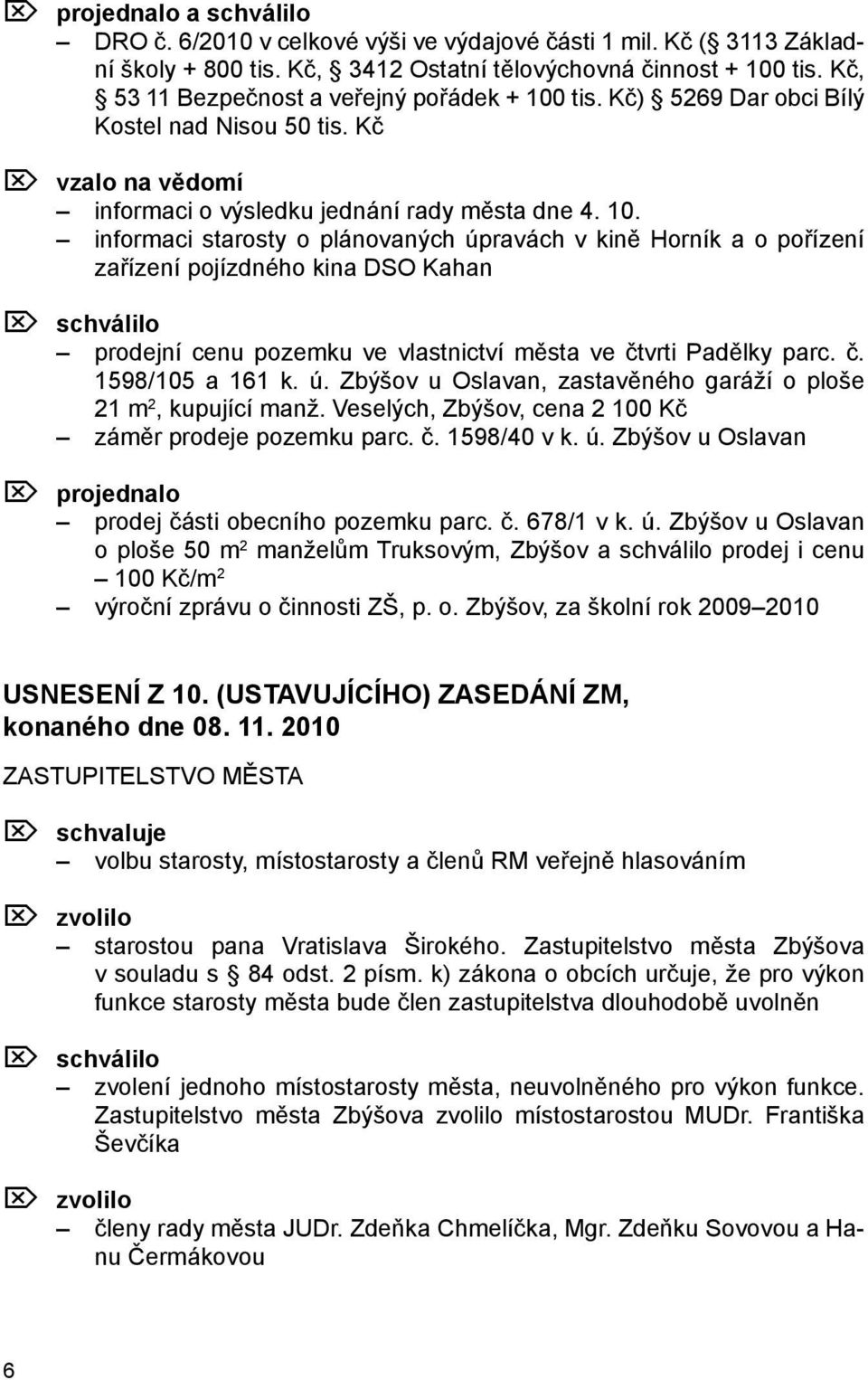 tis. Kč) 5269 Dar obci Bílý Kostel nad Nisou 50 tis. Kč Ö vzalo na vědomí informaci o výsledku jednání rady města dne 4. 10.