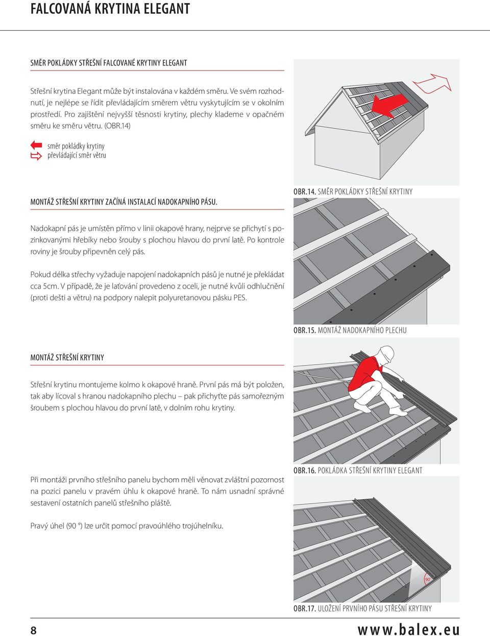 14) směr pokládky krytiny převládající směr větru MONTÁŽ STŘEŠNÍ KRYTINY ZAČÍNÁ INSTALACÍ NADOKAPNÍHO PÁSU. OBR.14. SMĚR POKLÁDKY STŘEŠNÍ KRYTINY Nadokapní pás je umístěn přímo v linii okapové hrany, nejprve se přichytí s pozinkovanými hřebíky nebo šrouby s plochou hlavou do první latě.