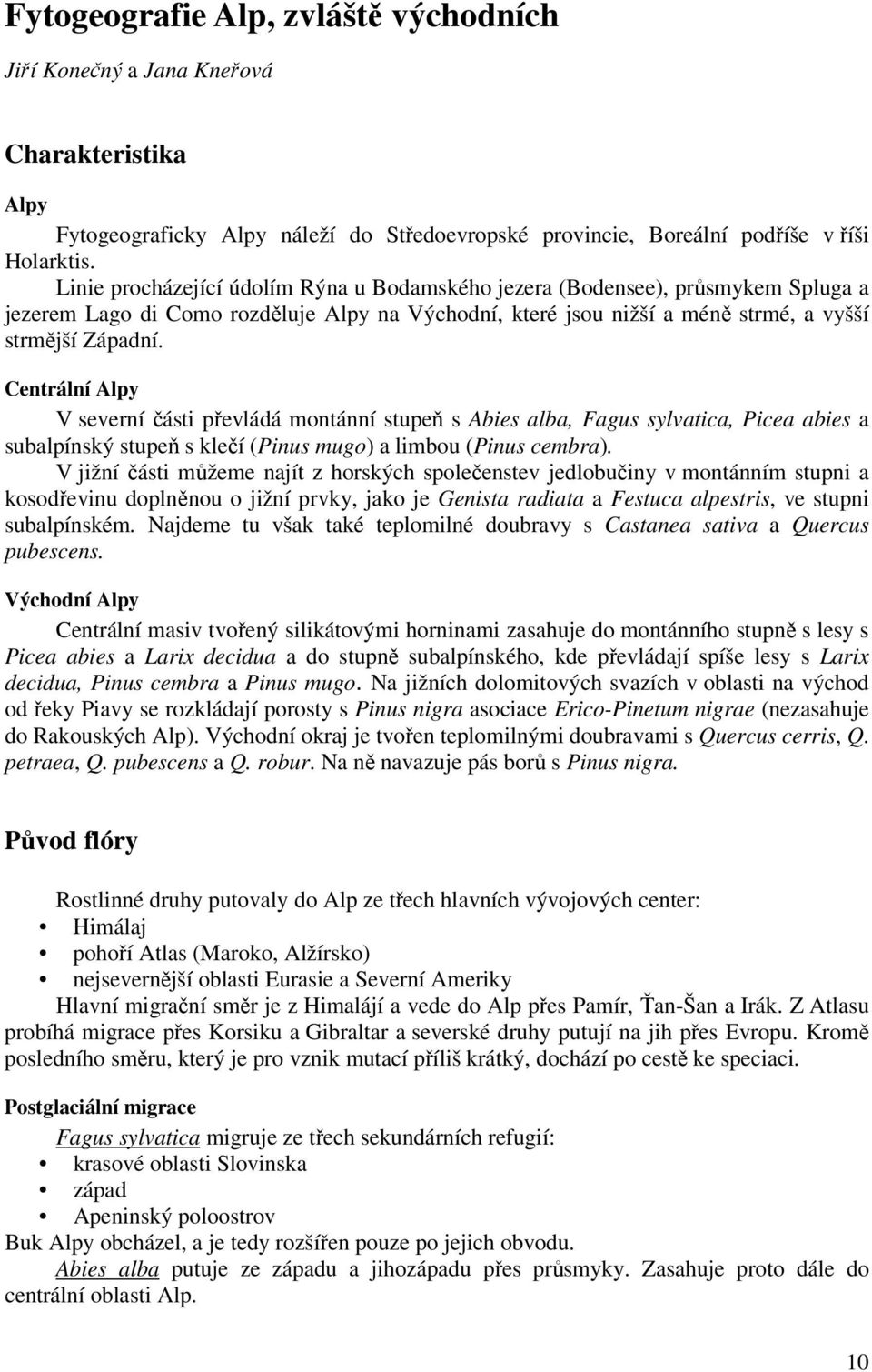 Centrální Alpy V severní části převládá montánní stupeň s Abies alba, Fagus sylvatica, Picea abies a subalpínský stupeň s klečí (Pinus mugo) a limbou (Pinus cembra).