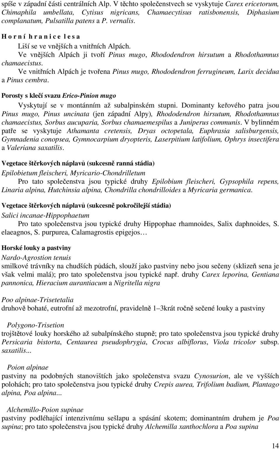 H o r n í h r a n i c e l e s a Liší se ve vnějších a vnitřních Alpách. Ve vnějších Alpách ji tvoří Pinus mugo, Rhododendron hirsutum a Rhodothamnus chamaecistus.