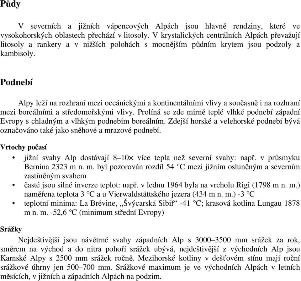 Podnebí Alpy leží na rozhraní mezi oceánickými a kontinentálními vlivy a současně i na rozhraní mezi boreálními a středomořskými vlivy.