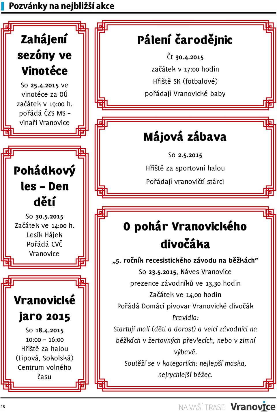 5.2015 Hřiště za sportovní halou Pořádají vranovičtí stárci O pohár Vranovického divočáka 5. ročník recesistického závodu na běžkách So 23.5.2015, Náves Vranovice prezence závodníků ve 13,30 hodin