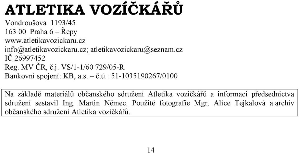 : 51-1035190267/0100 Na základě materiálů občanského sdružení Atletika vozíčkářů a informací předsednictva