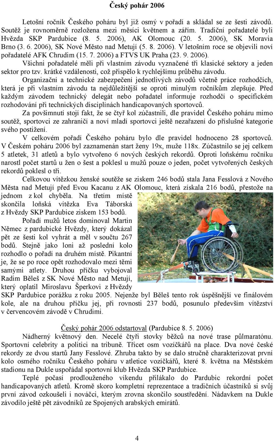 7. 2006) a FTVS UK Praha (23. 9. 2006). Všichni pořadatelé měli při vlastním závodu vyznačené tři klasické sektory a jeden sektor pro tzv.