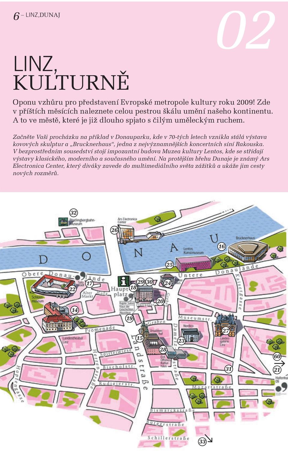 Začněte Vaši procházku na příklad v Donauparku, kde v 70-tých letech vznikla stálá výstava kovových skulptur a Brucknerhaus, jedna z nejvýznamnějších koncertních síní Rakouska.