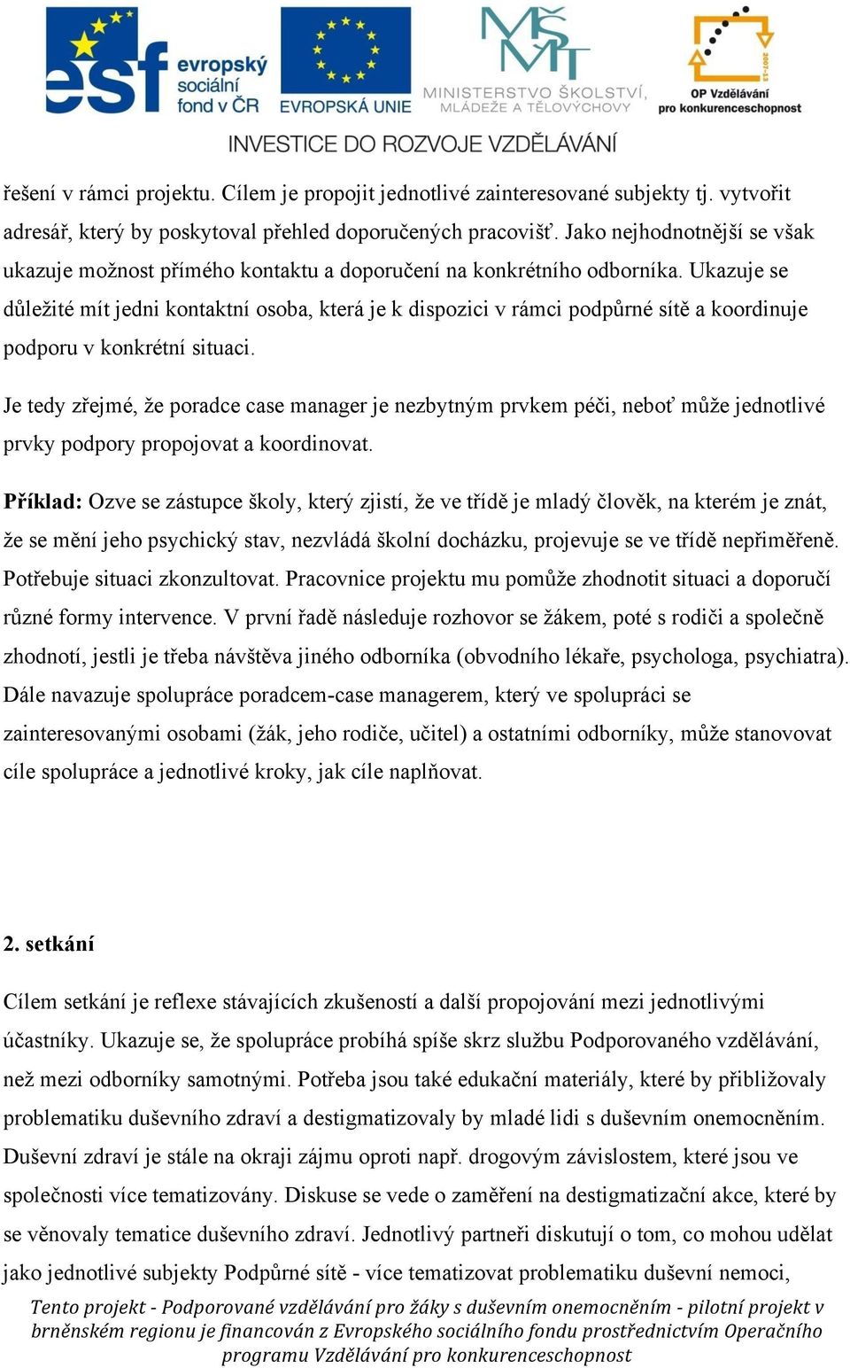 Ukazuje se důležité mít jedni kontaktní osoba, která je k dispozici v rámci podpůrné sítě a koordinuje podporu v konkrétní situaci.