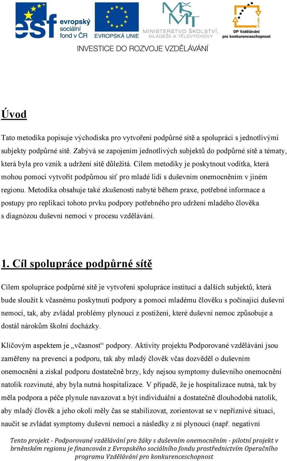 Cílem metodiky je poskytnout vodítka, která mohou pomoci vytvořit podpůrnou síť pro mladé lidi s duševním onemocněním v jiném regionu.