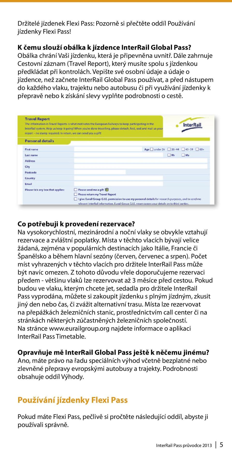 Vepište své osobní údaje a údaje o jízdence, než začnete InterRail Global Pass používat, a před nástupem do každého vlaku, trajektu nebo autobusu či při využívání jízdenky k přepravě nebo k získání