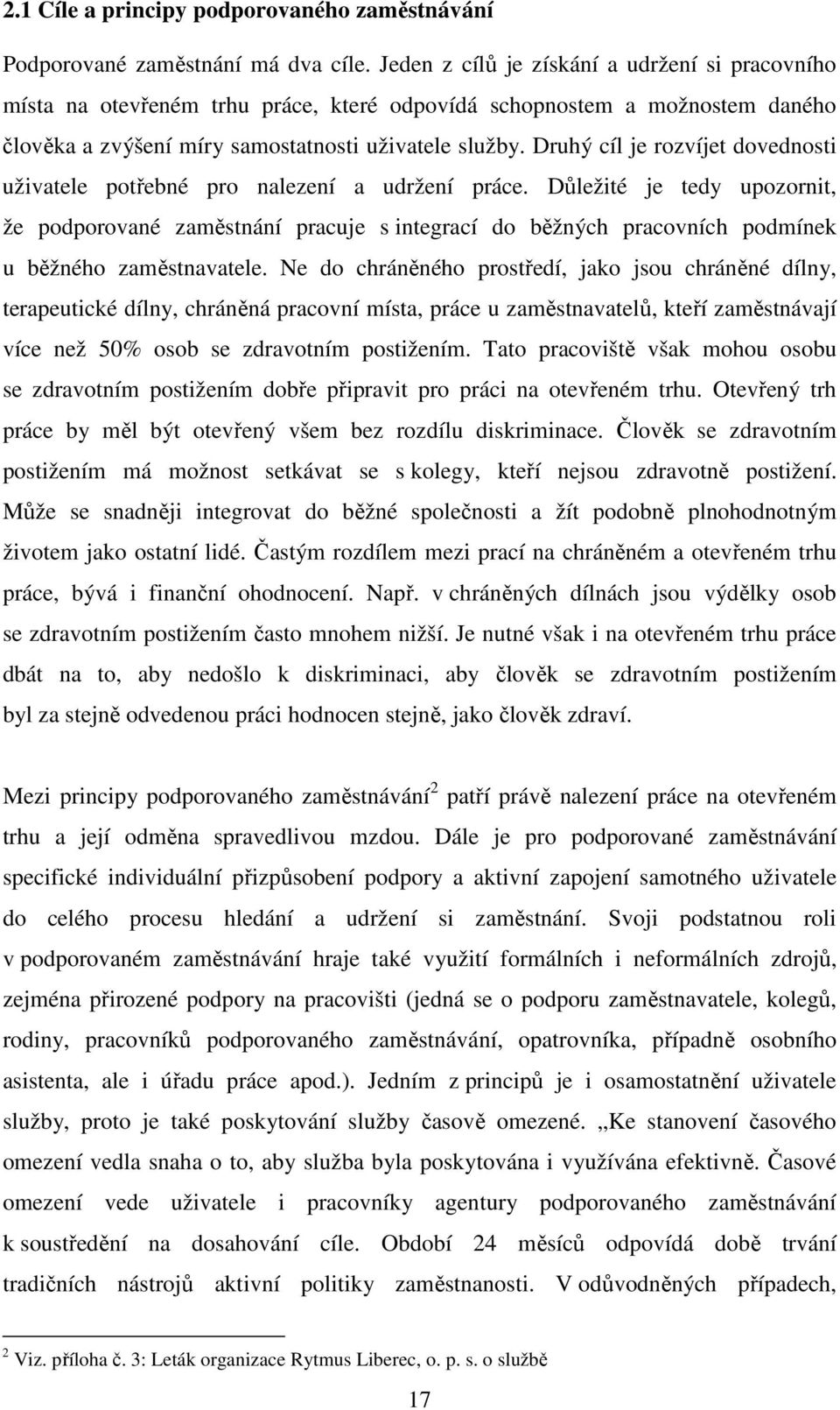 Druhý cíl je rozvíjet dovednosti uživatele potřebné pro nalezení a udržení práce.