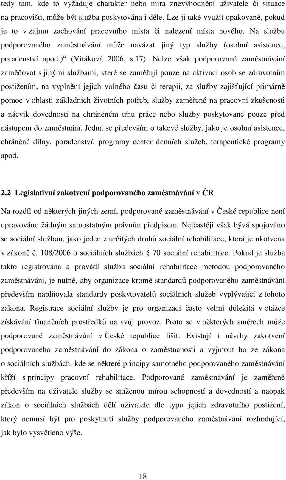 Na službu podporovaného zaměstnávání může navázat jiný typ služby (osobní asistence, poradenství apod.) (Vitáková 2006, s.17).