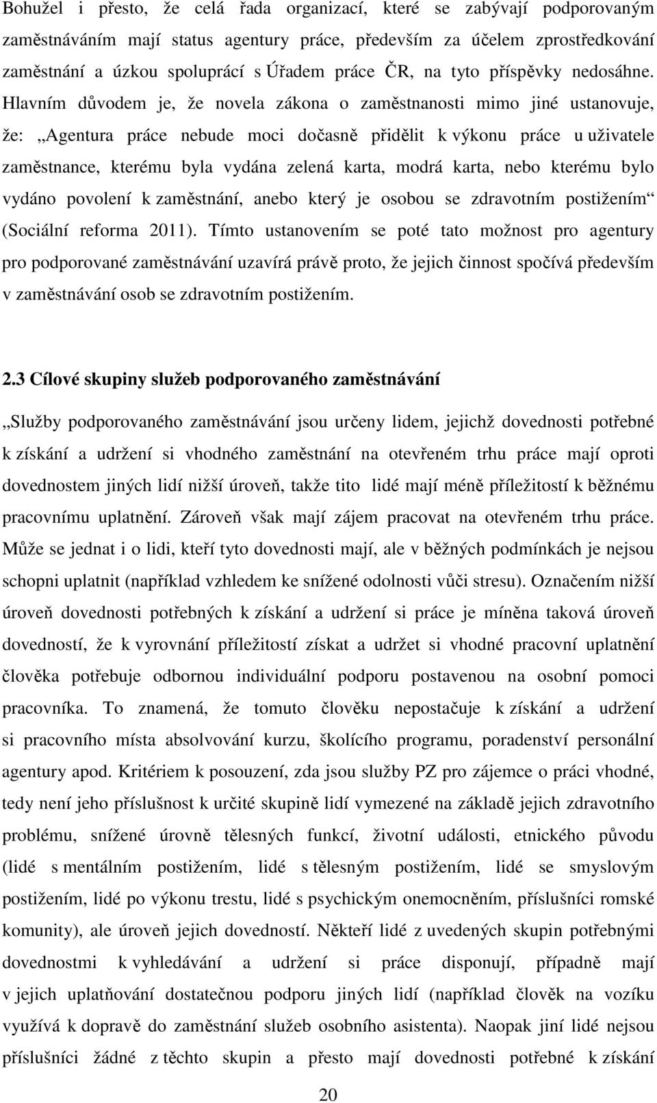 Hlavním důvodem je, že novela zákona o zaměstnanosti mimo jiné ustanovuje, že: Agentura práce nebude moci dočasně přidělit k výkonu práce u uživatele zaměstnance, kterému byla vydána zelená karta,