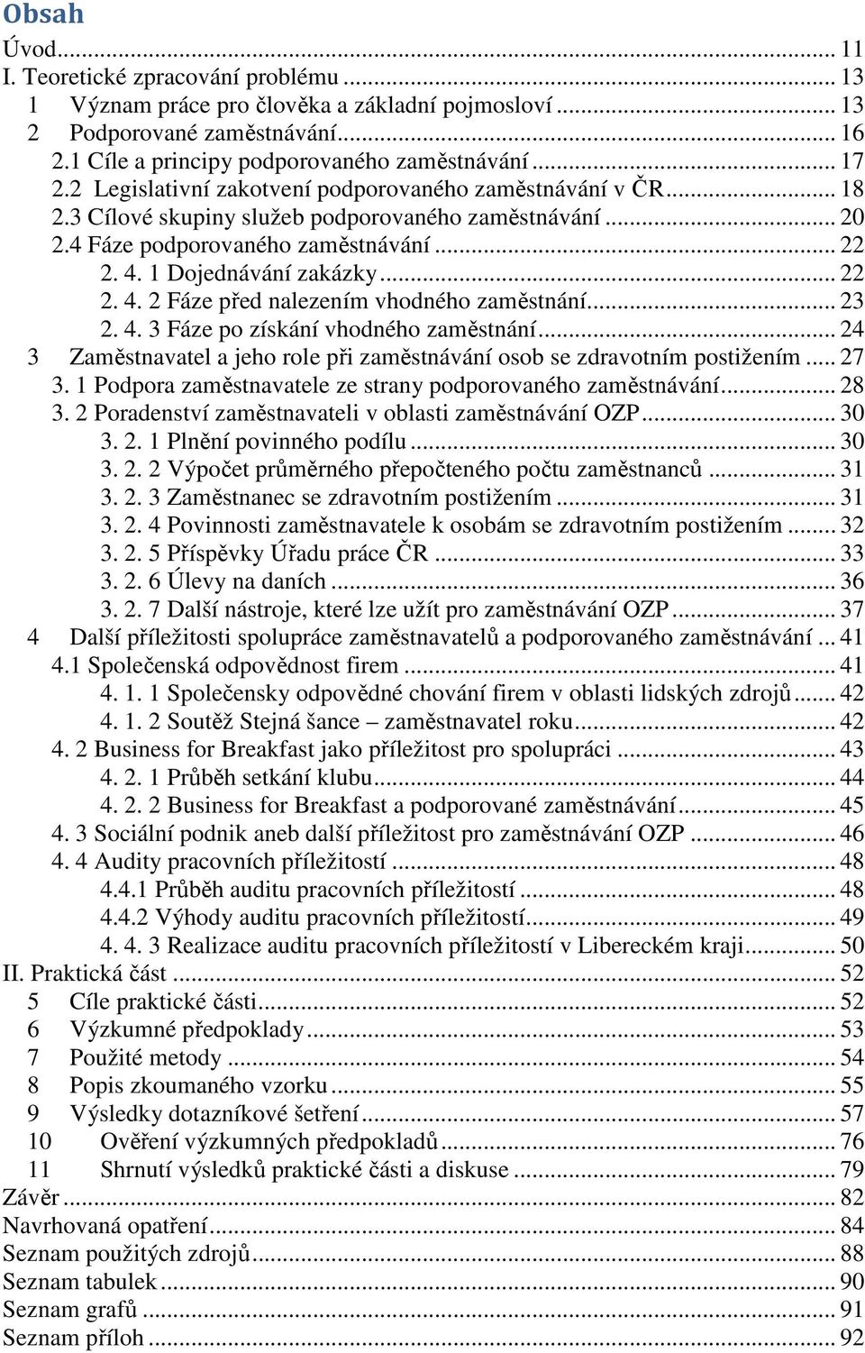 1 Dojednávání zakázky... 22 2. 4. 2 Fáze před nalezením vhodného zaměstnání... 23 2. 4. 3 Fáze po získání vhodného zaměstnání.