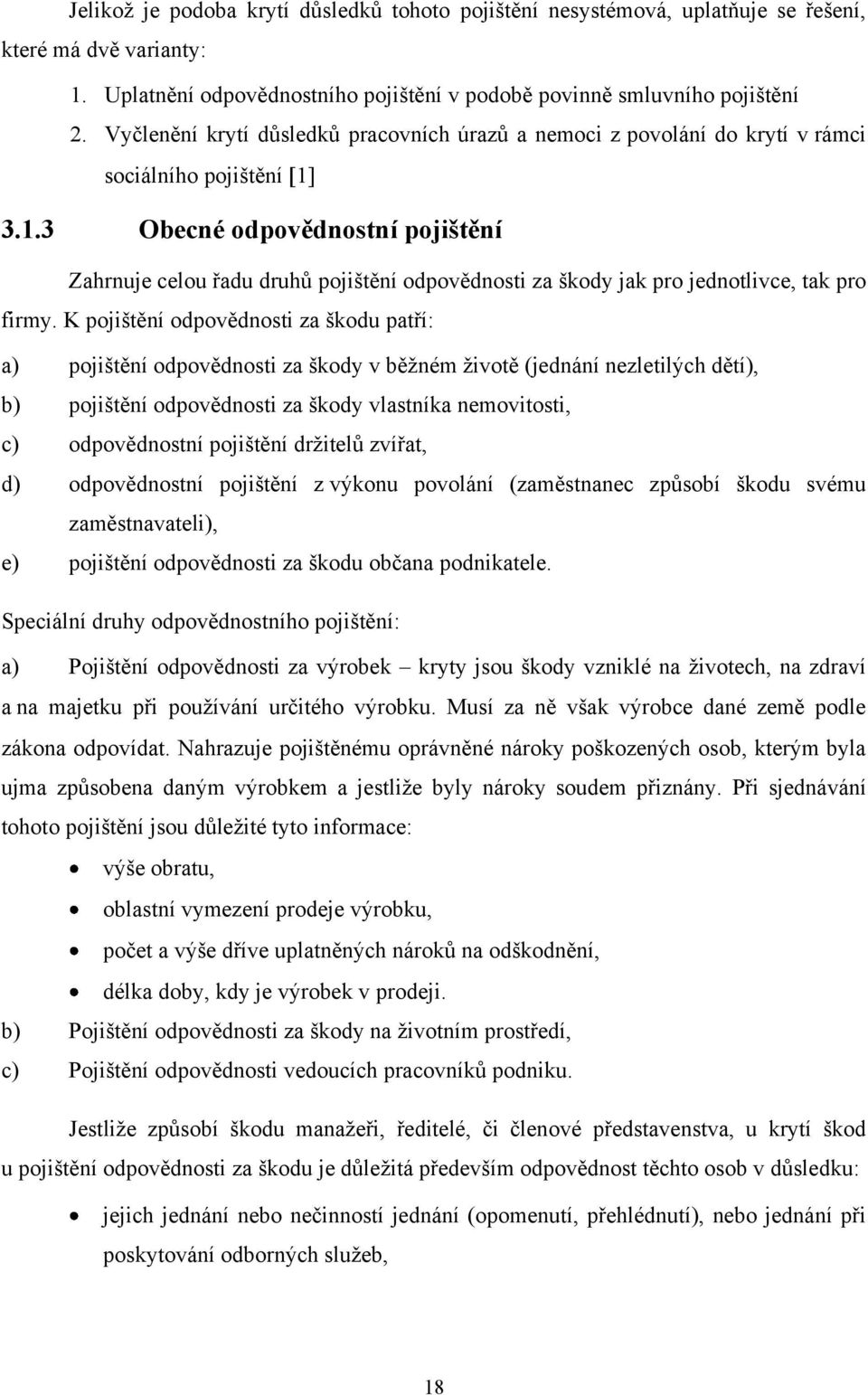 3.1.3 Obecné odpovědnostní pojištění Zahrnuje celou řadu druhŧ pojištění odpovědnosti za škody jak pro jednotlivce, tak pro firmy.