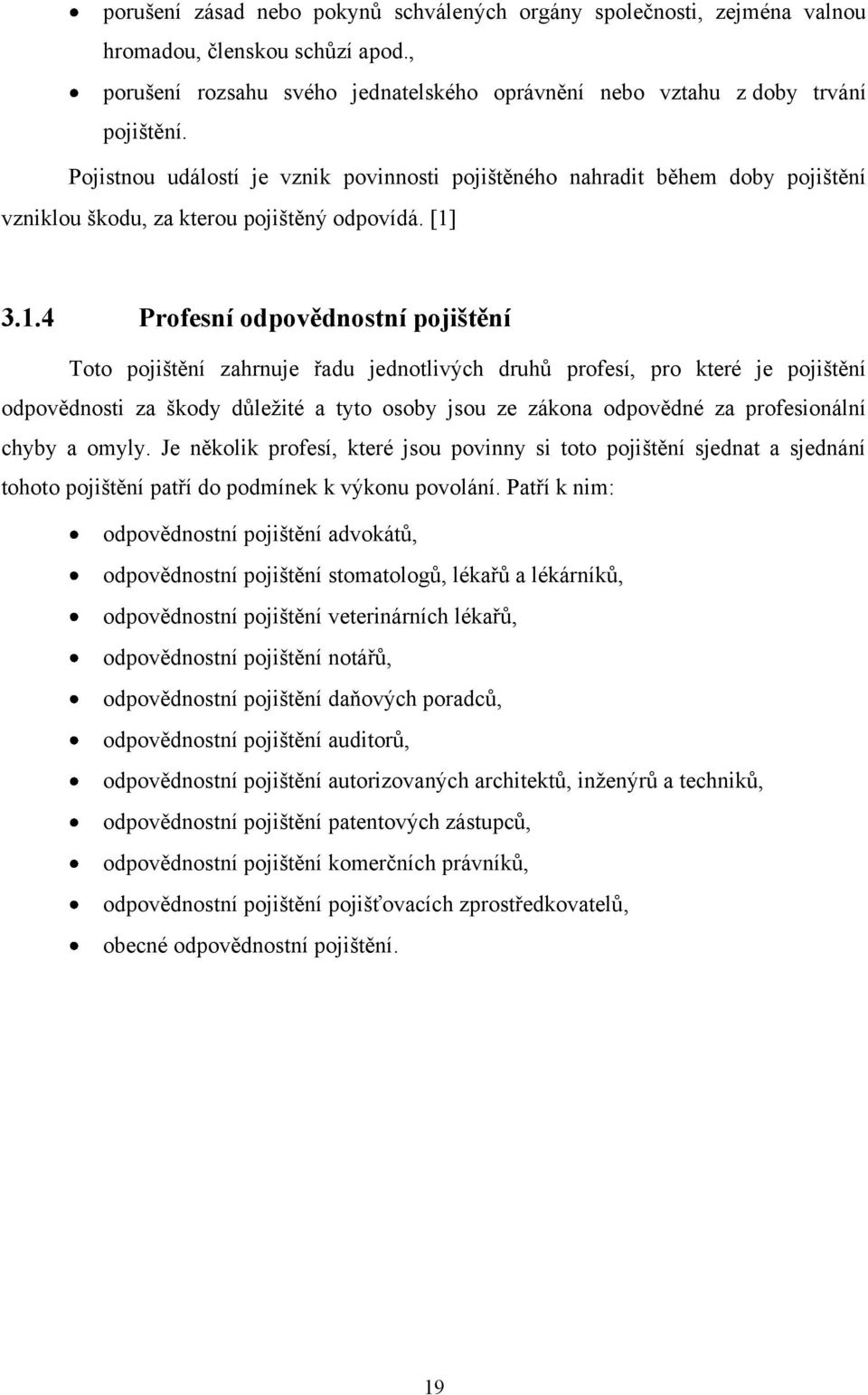 3.1.4 Profesní odpovědnostní pojištění Toto pojištění zahrnuje řadu jednotlivých druhŧ profesí, pro které je pojištění odpovědnosti za škody dŧleţité a tyto osoby jsou ze zákona odpovědné za