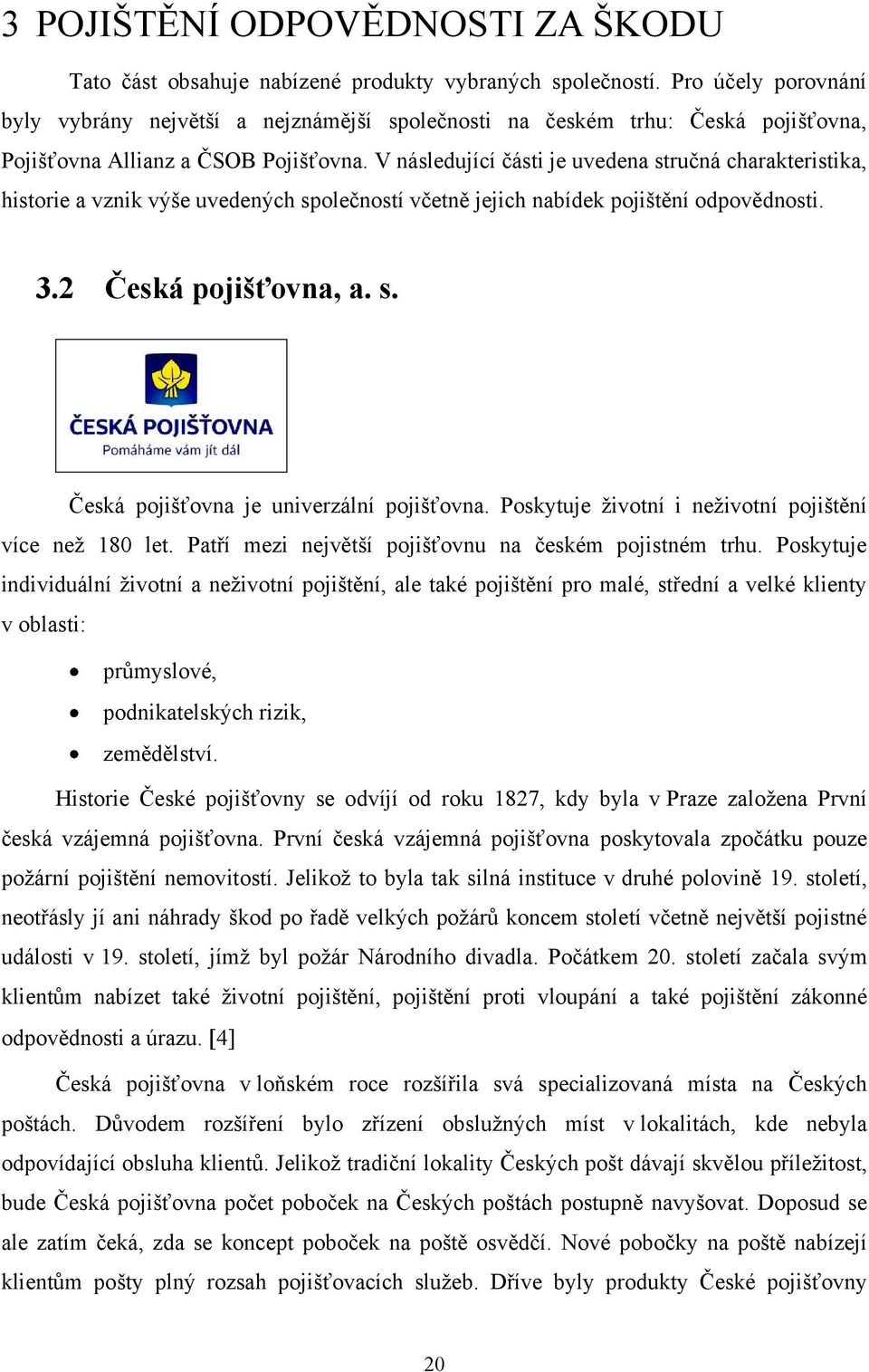 V následující části je uvedena stručná charakteristika, historie a vznik výše uvedených společností včetně jejich nabídek pojištění odpovědnosti. 3.2 Česká pojišťovna, a. s. Česká pojišťovna je univerzální pojišťovna.