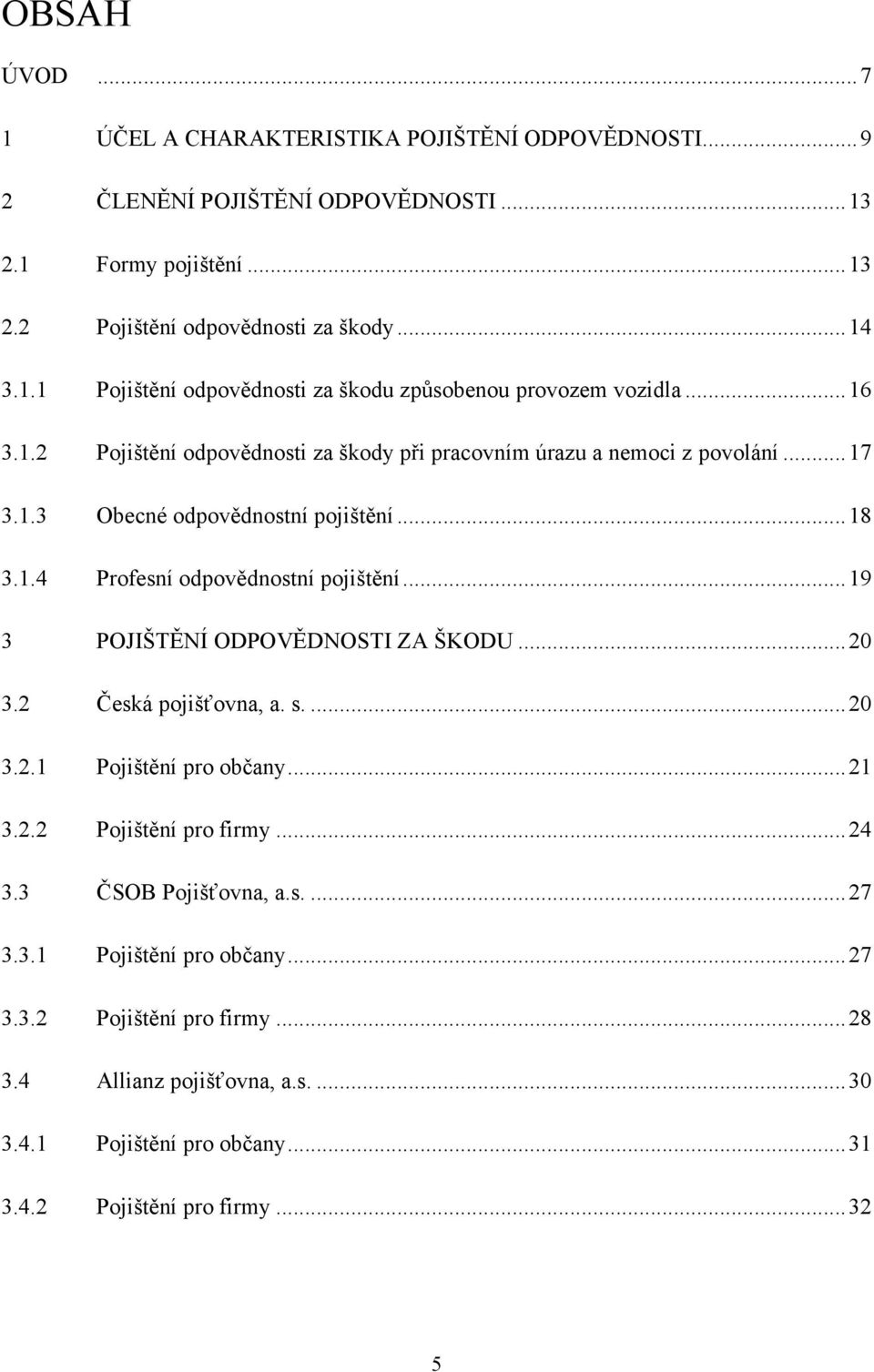 .. 19 3 POJIŠTĚNÍ ODPOVĚDNOSTI ZA ŠKODU... 20 3.2 Česká pojišťovna, a. s.... 20 3.2.1 Pojištění pro občany... 21 3.2.2 Pojištění pro firmy... 24 3.3 ČSOB Pojišťovna, a.s.... 27 3.3.1 Pojištění pro občany... 27 3.3.2 Pojištění pro firmy... 28 3.