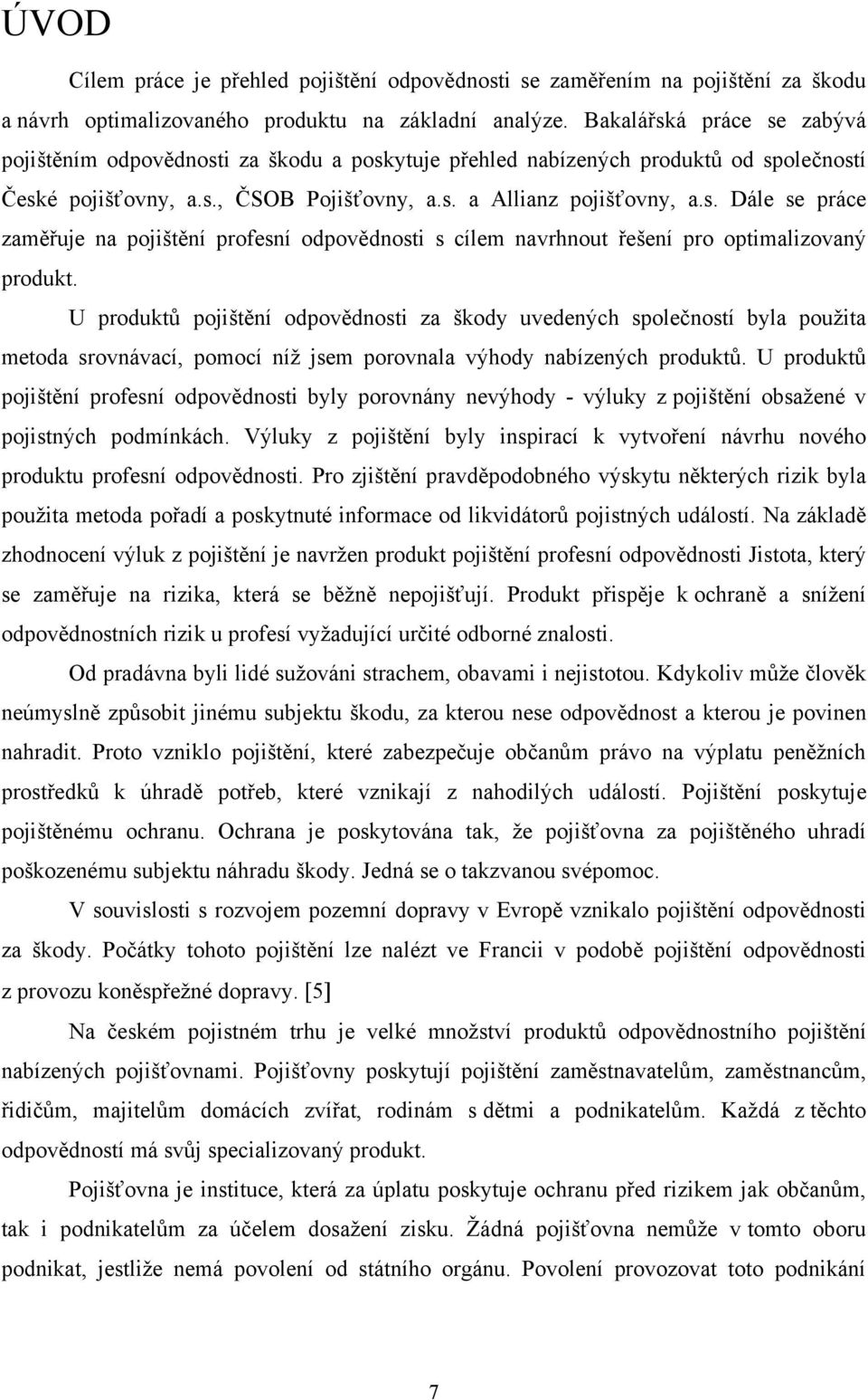 U produktŧ pojištění odpovědnosti za škody uvedených společností byla pouţita metoda srovnávací, pomocí níţ jsem porovnala výhody nabízených produktŧ.