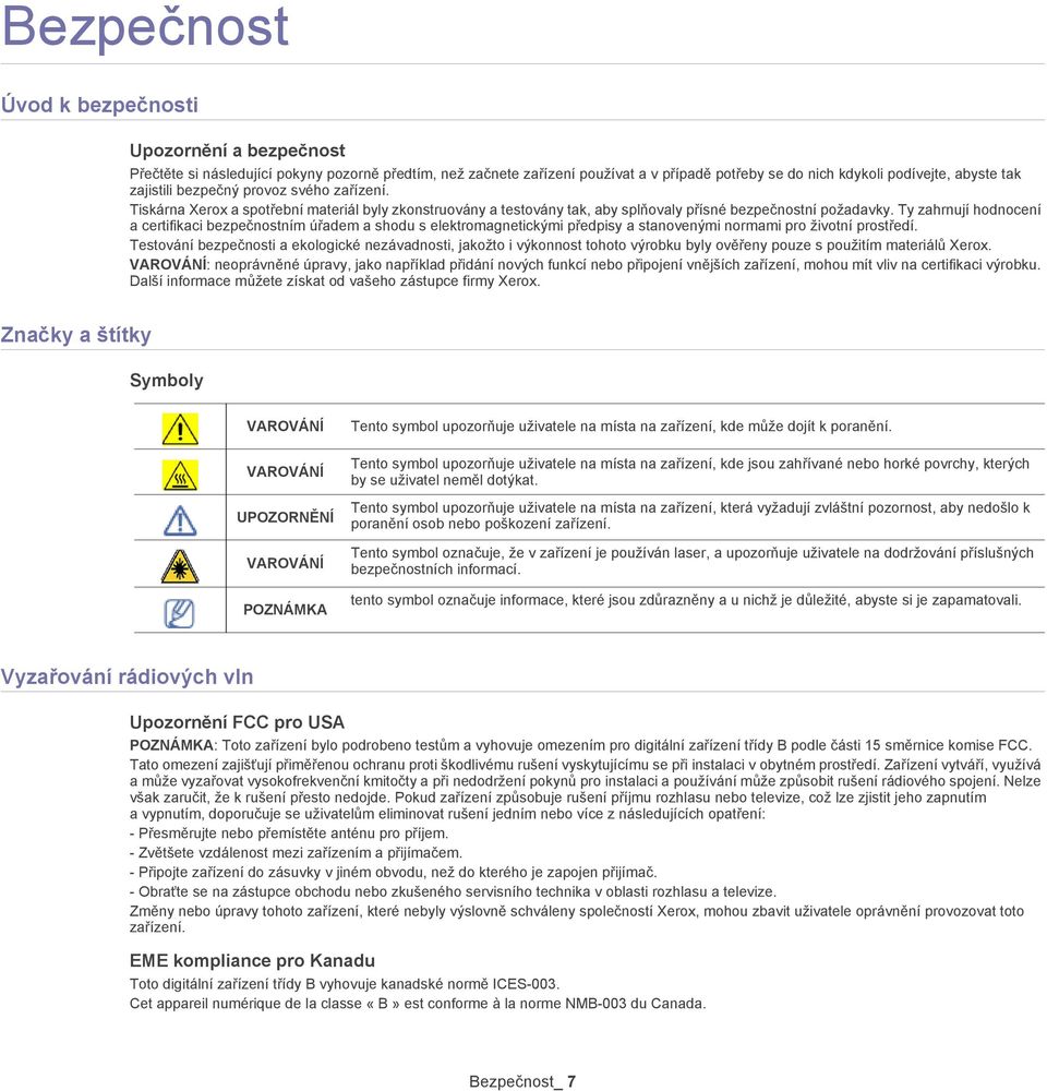 Ty zahrnují hodnocení a certifikaci bezpečnostním úřadem a shodu s elektromagnetickými předpisy a stanovenými normami pro životní prostředí.