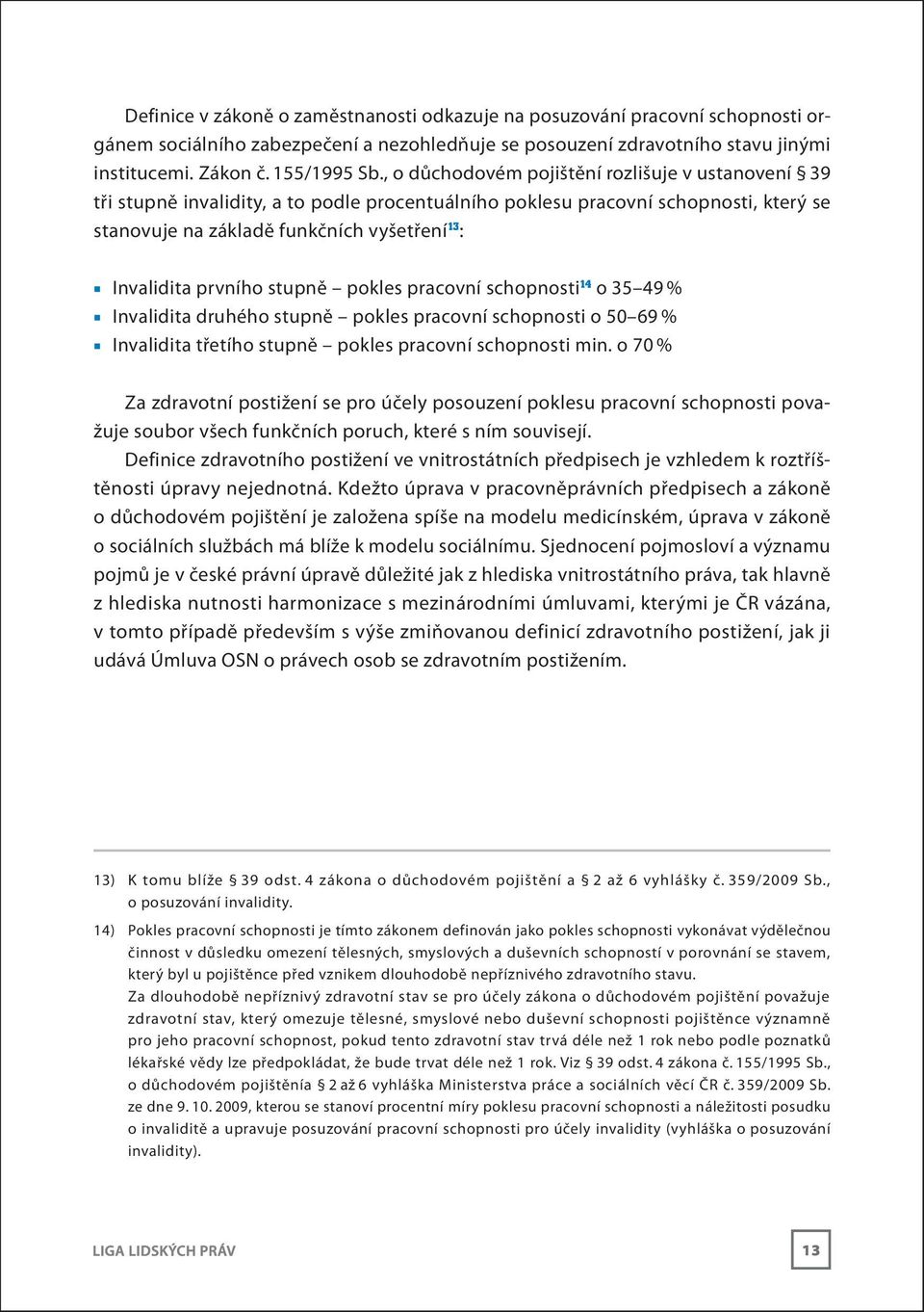 prvního stupně pokles pracovní schopnosti 14 o 35 49 % Invalidita druhého stupně pokles pracovní schopnosti o 50 69 % Invalidita třetího stupně pokles pracovní schopnosti min.