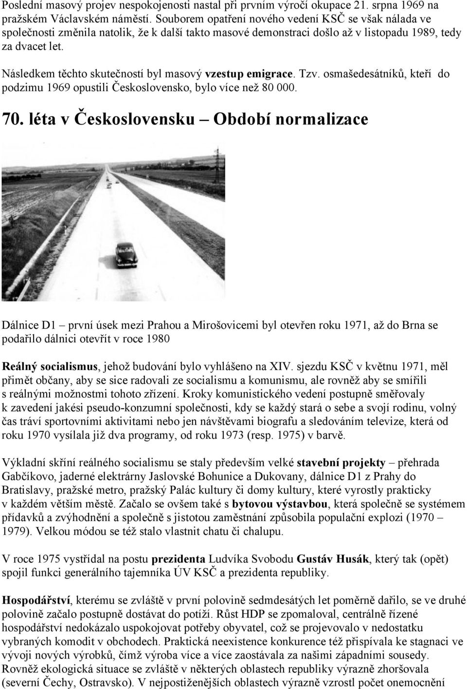 Následkem těchto skutečností byl masový vzestup emigrace. Tzv. osmašedesátníků, kteří do podzimu 1969 opustili Československo, bylo více než 80 000. 70.