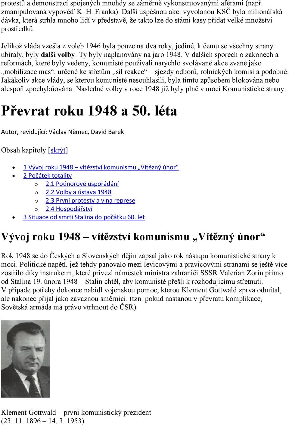 Jelikož vláda vzešlá z voleb 1946 byla pouze na dva roky, jediné, k čemu se všechny strany ubíraly, byly další volby. Ty byly naplánovány na jaro 1948.