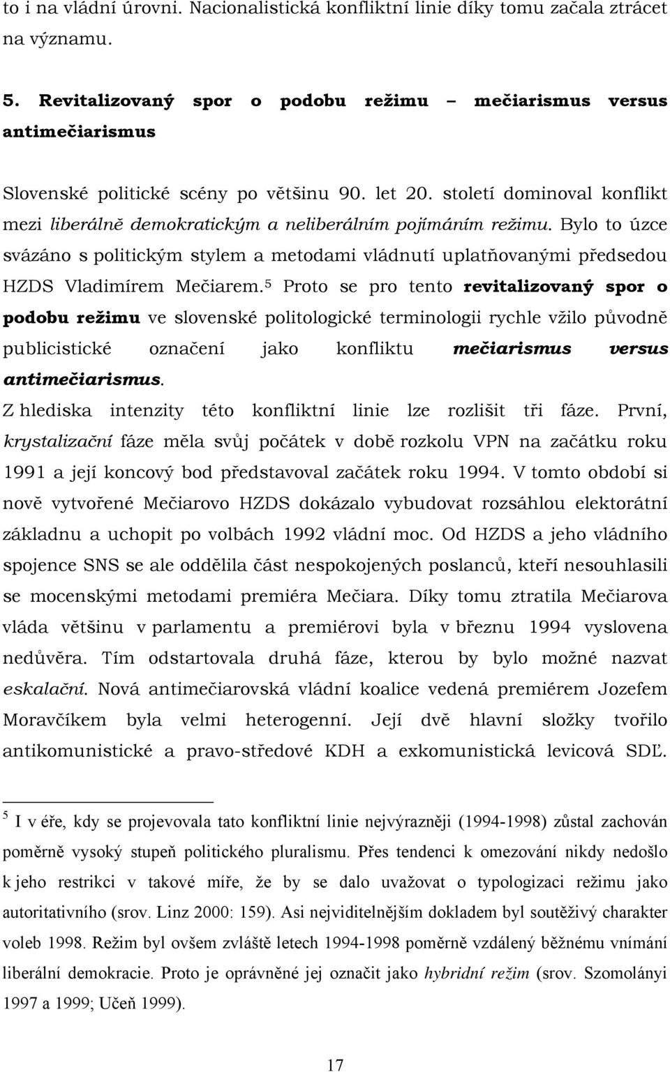 století dominoval konflikt mezi liberálně demokratickým a neliberálním pojímáním režimu. Bylo to úzce svázáno s politickým stylem a metodami vládnutí uplatňovanými předsedou HZDS Vladimírem Mečiarem.