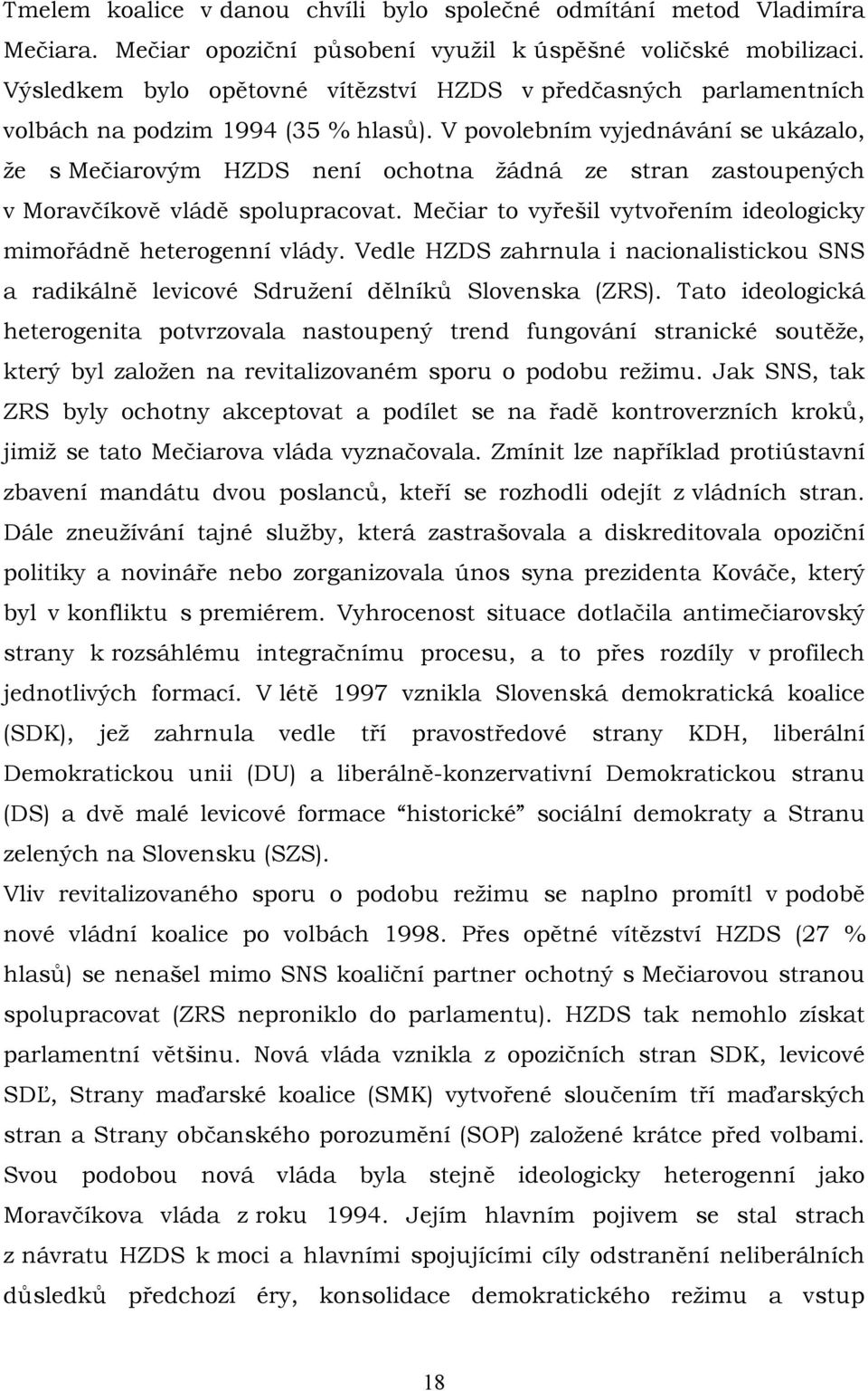 V povolebním vyjednávání se ukázalo, že s Mečiarovým HZDS není ochotna žádná ze stran zastoupených v Moravčíkově vládě spolupracovat.