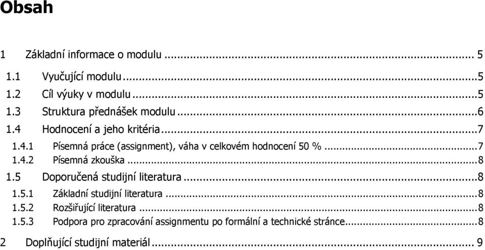 .. 8 1.5 Doporučená studijní literatura... 8 1.5.1 Základní studijní literatura... 8 1.5.2 Rozšiřující literatura... 8 1.5.3 Podpora pro zpracování assignmentu po formální a technické stránce.