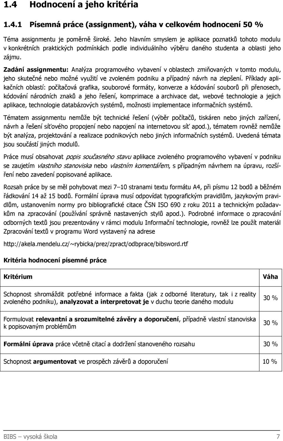 Zadání assignmentu: Analýza programového vybavení v oblastech zmiňovaných v tomto modulu, jeho skutečné nebo možné využití ve zvoleném podniku a případný návrh na zlepšení.