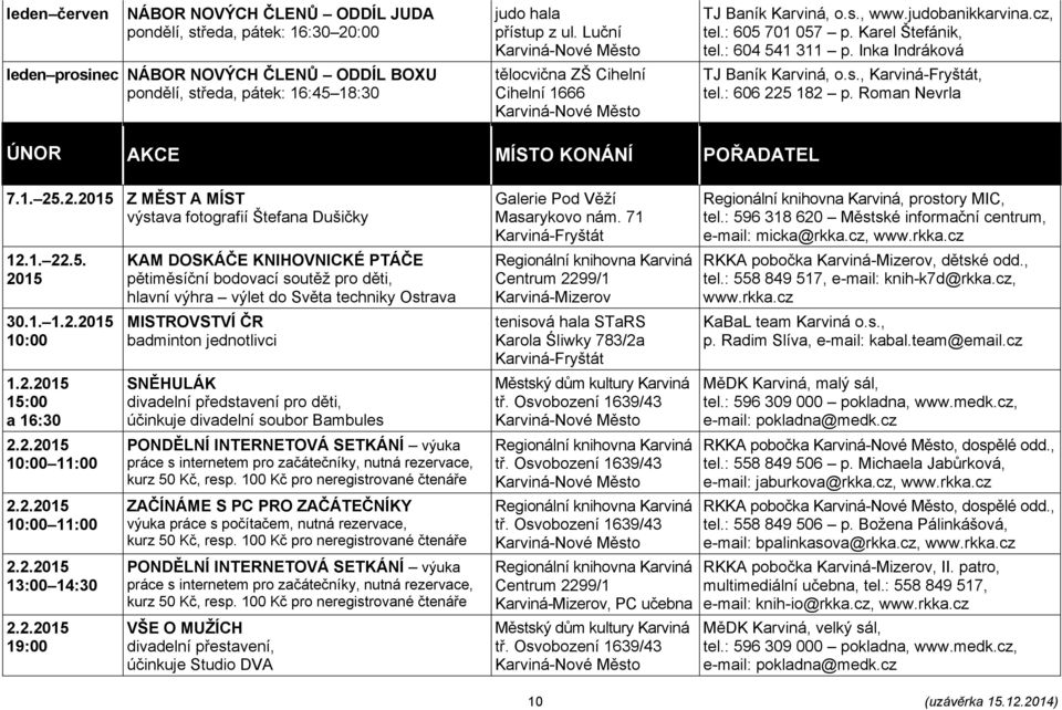 : 606 225 182 p. Roman Nevrla ÚNOR AKCE MÍSTO KONÁNÍ POŘADATEL 7.1. 25.2.2015 Z MĚST A MÍST výstava fotografií Štefana Dušičky 12.1. 22.5. 2015 30.1. 1.2.2015 10:00 1.2.2015 15:00 a 16:30 2.2.2015 2.