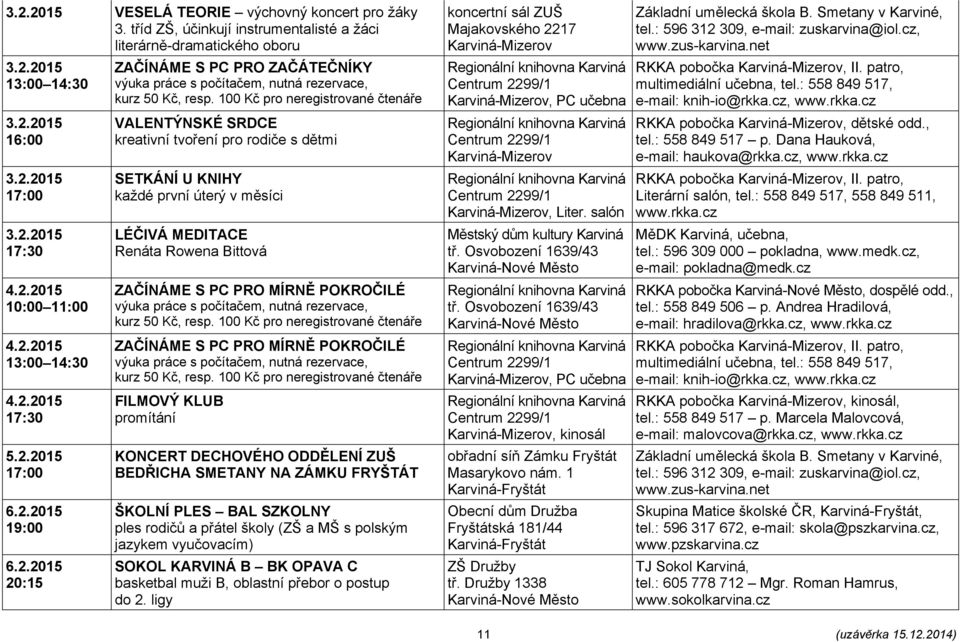 promítání KONCERT DECHOVÉHO ODDĚLENÍ ZUŠ BEDŘICHA SMETANY NA ZÁMKU FRYŠTÁT ŠKOLNÍ PLES BAL SZKOLNY ples rodičů a přátel školy (ZŠ a MŠ s polským jazykem vyučovacím) SOKOL KARVINÁ B BK OPAVA C