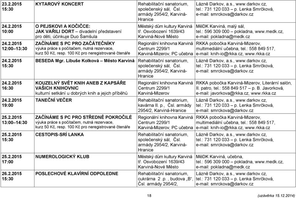 NUMEROLOGICKÝ KLUB POSLECHOVÉ KLAVÍRNÍ ODPOLEDNE, společenský sál, Čsl. armády 2954/2, Karviná- Hranice, společenský sál, Čsl. armády 2954/2, Karviná- Hranice, kavárna II. p., Čsl. armády 2954/2,, společenský sál, Čsl.