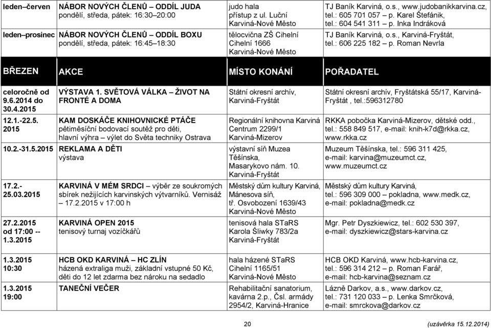 : 606 225 182 p. Roman Nevrla BŘEZEN AKCE MÍSTO KONÁNÍ POŘADATEL celoročně od 9.6.2014 do 30.4.2015 12.1.-22.5. 2015 VÝSTAVA 1.