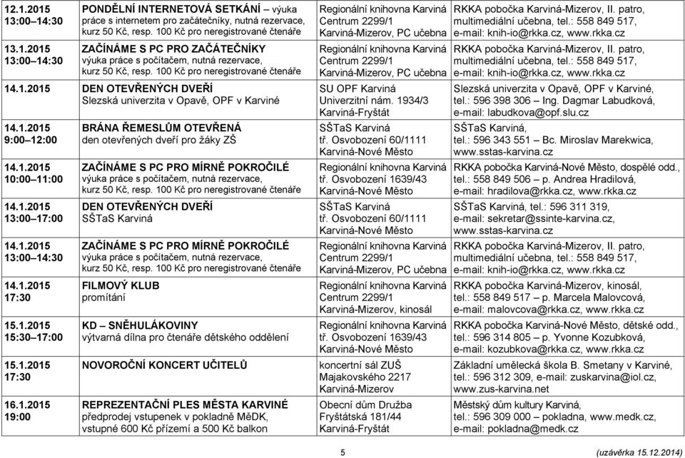 KONCERT UČITELŮ REPREZENTAČNÍ PLES MĚSTA KARVINÉ předprodej vstupenek v pokladně MěDK, vstupné 600 Kč přízemí a 500 Kč balkon SU OPF Karviná Univerzitní nám. 1934/3 SŠTaS Karviná tř.