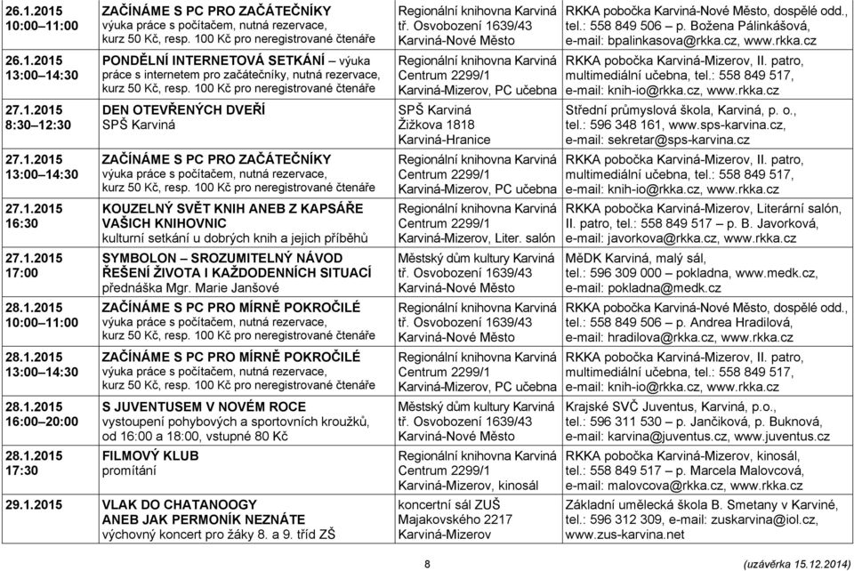 Marie Janšové S JUVENTUSEM V NOVÉM ROCE vystoupení pohybových a sportovních kroužků, od 16:00 a 18:00, vstupné 80 Kč FILMOVÝ KLUB promítání 29.1.2015 VLAK DO CHATANOOGY ANEB JAK PERMONÍK NEZNÁTE výchovný koncert pro žáky 8.