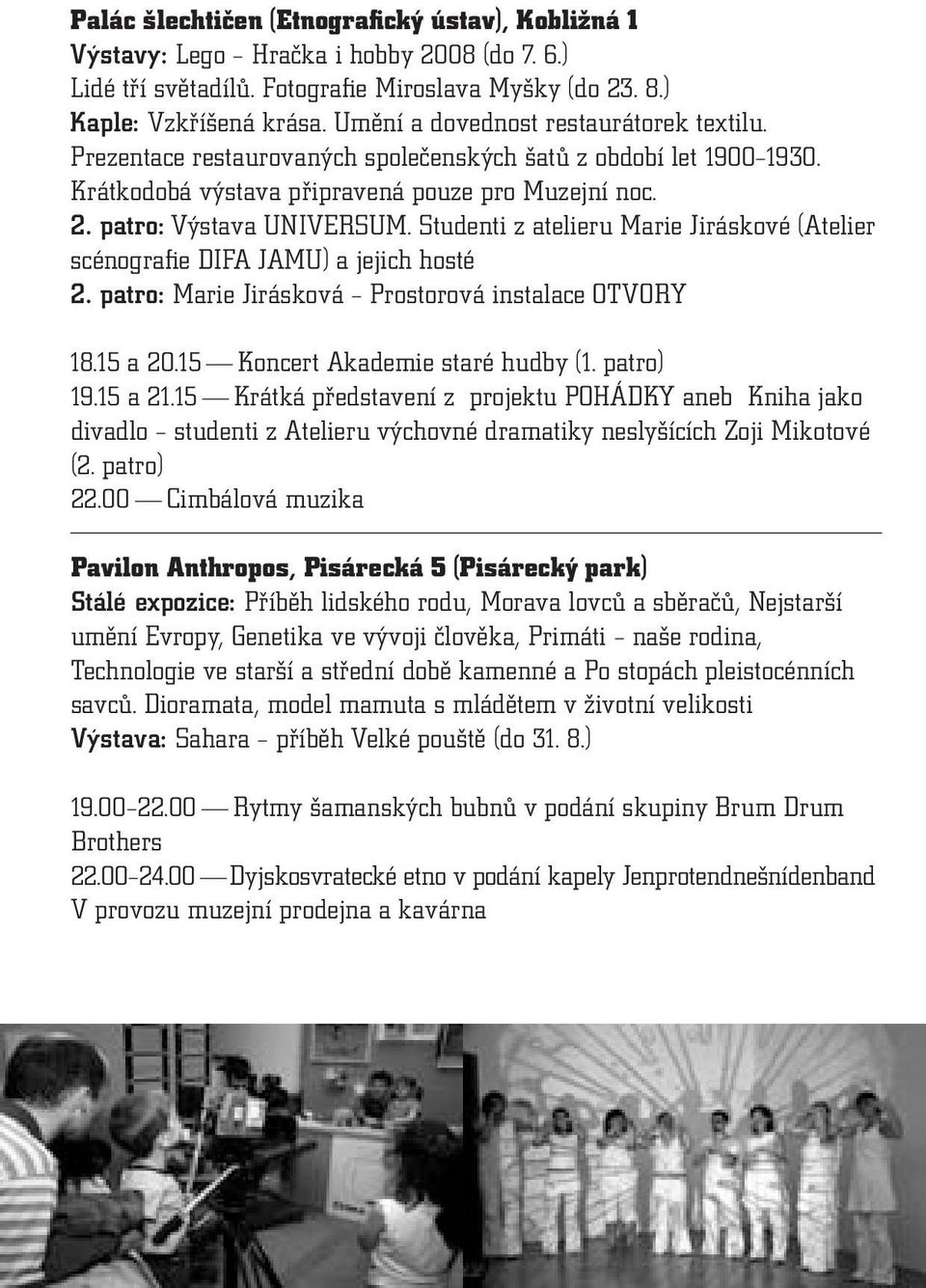 Studenti z atelieru Marie Jiráskové (Atelier scénografie DIFA JAMU) a jejich hosté 2. patro: Marie Jirásková Prostorová instalace OTVORY 18.15 a 20.15 Koncert Akademie staré hudby (1. patro) 19.