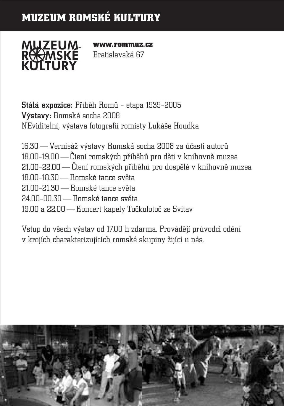 30 Vernisáž výstavy Romská socha 2008 za účasti autorů 18.00 19.00 Čtení romských příběhů pro děti v knihovně muzea 21.00 22.