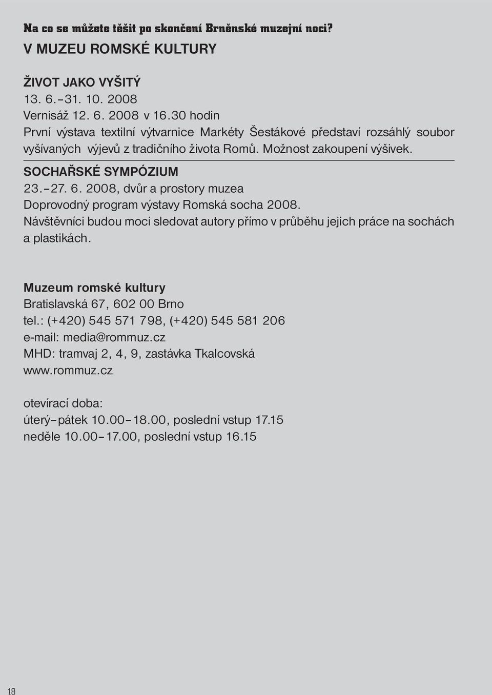 2008, dvůr a prostory muzea Doprovodný program výstavy Romská socha 2008. Návštěvníci budou moci sledovat autory přímo v průběhu jejich práce na sochách a plastikách.