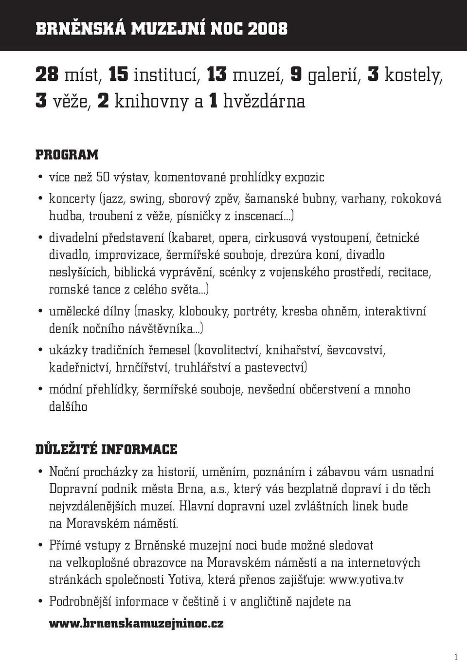 souboje, drezúra koní, divadlo neslyšících, biblická vyprávění, scénky z vojenského prostředí, recitace, romské tance z celého světa ) umělecké dílny (masky, klobouky, portréty, kresba ohněm,