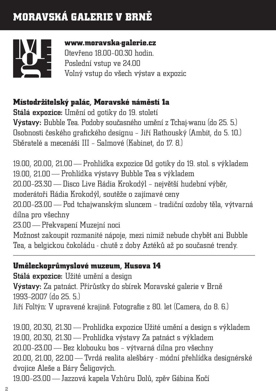 5.) Osobnosti českého grafického designu Jiří Rathouský (Ambit, do 5. 10.) Sběratelé a mecenáši III Salmové (Kabinet, do 17. 8.) 19.00, 20.00, 21.00 Prohlídka expozice Od gotiky do 19. stol.