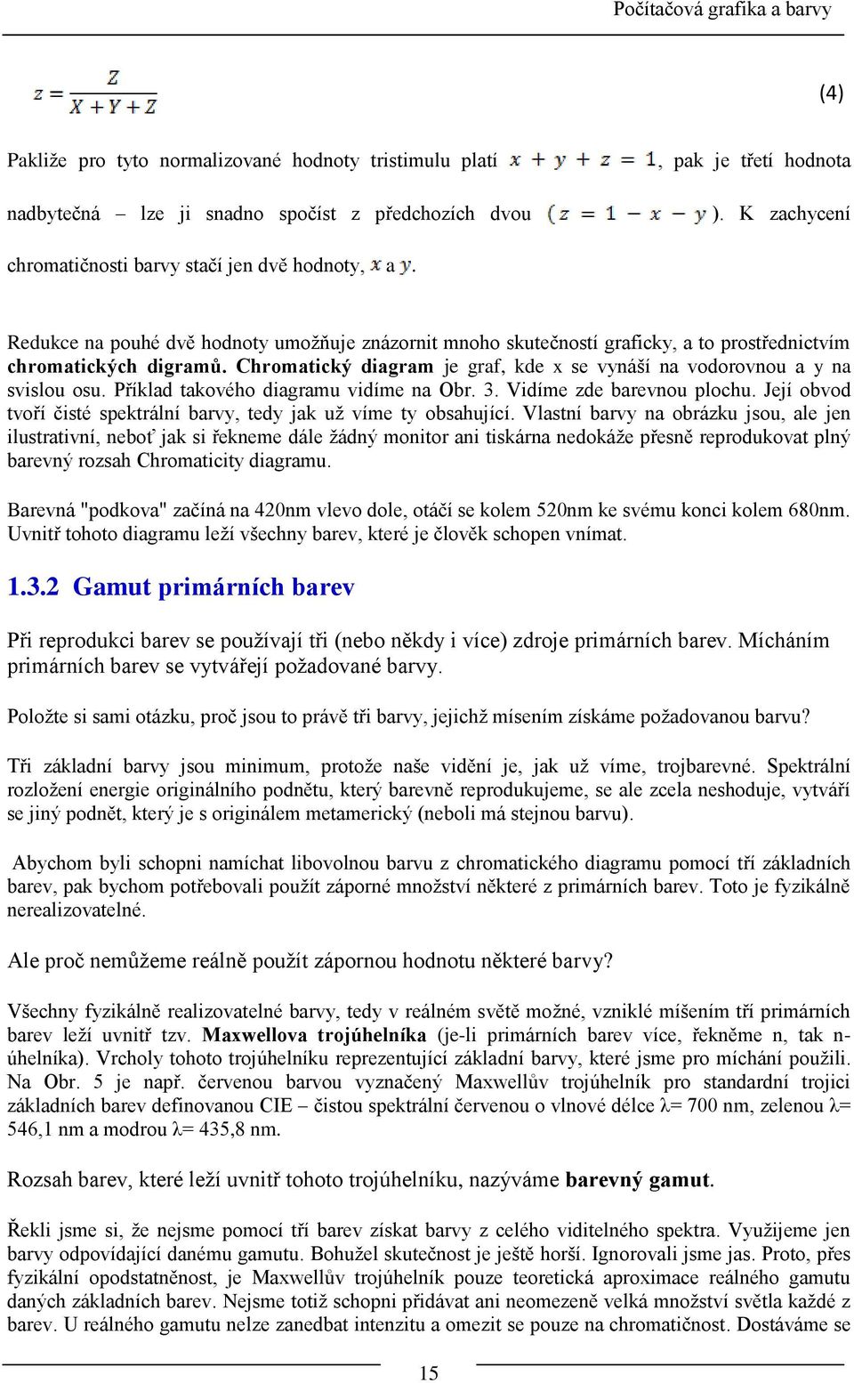 Chromatický diagram je graf, kde x se vynáší na vodorovnou a y na svislou osu. Příklad takového diagramu vidíme na Obr. 3. Vidíme zde barevnou plochu.