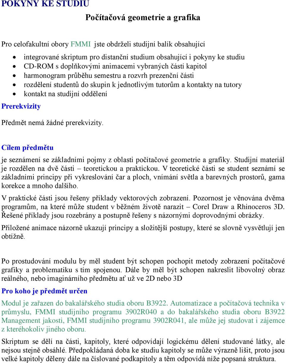 studijní oddělení Předmět nemá ţádné prerekvizity. Cílem předmětu je seznámení se základními pojmy z oblasti počítačové geometrie a grafiky.