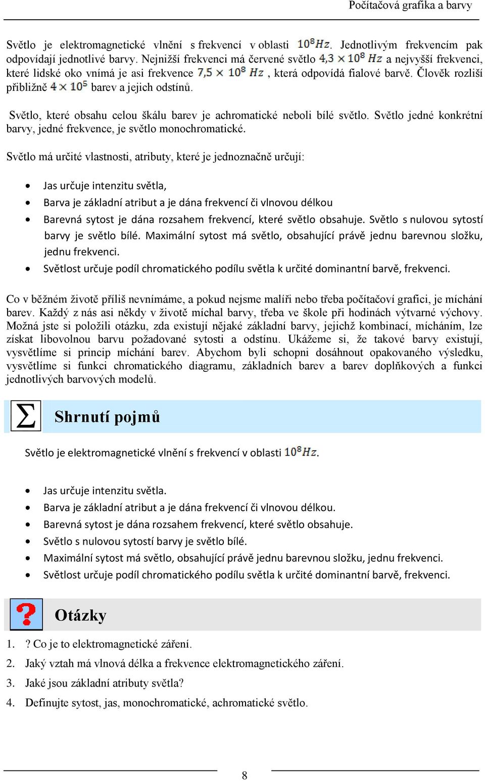 Světlo, které obsahu celou škálu barev je achromatické neboli bílé světlo. Světlo jedné konkrétní barvy, jedné frekvence, je světlo monochromatické.