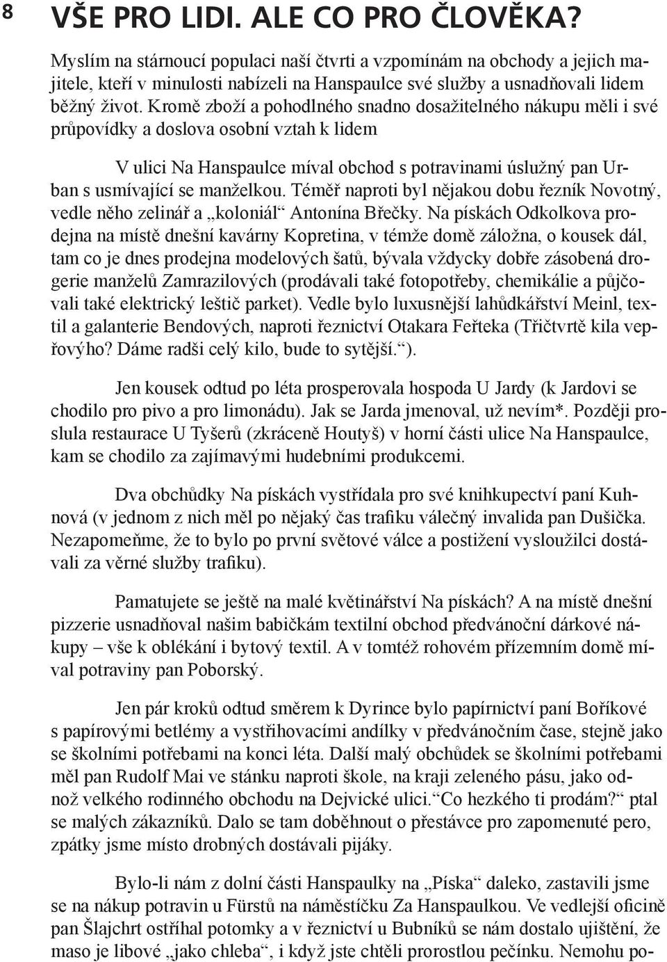 Kromě zboží a pohodlného snadno dosažitelného nákupu měli i své průpovídky a doslova osobní vztah k lidem V ulici Na Hanspaulce míval obchod s potravinami úslužný pan Urban s usmívající se manželkou.