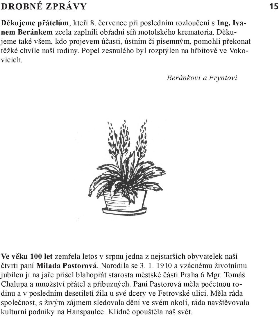 Beránkovi a Fryntovi Ve věku 100 let zemřela letos v srpnu jedna z nejstarších obyvatelek naší čtvrti paní Milada Pastorová. Narodila se 3. 1. 1910 a vzácnému životnímu jubileu jí na jaře přišel blahopřát starosta městské části Praha 6 Mgr.