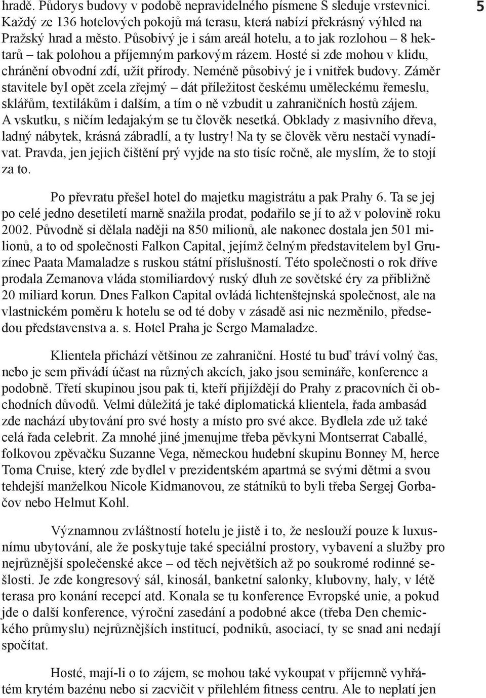 Záměr stavitele byl opět zcela zřejmý dát příležitost českému uměleckému řemeslu, sklářům, textilákům i dalším, a tím o ně vzbudit u zahraničních hostů zájem.