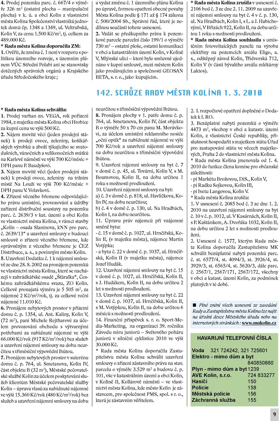 1 není v rozporu s politikou územního rozvoje, s územním plánem VÚC Střední Polabí ani se stanovisky dotčených správních orgánů a Krajského úřadu Středočeského kraje ; a vydat změnu č.