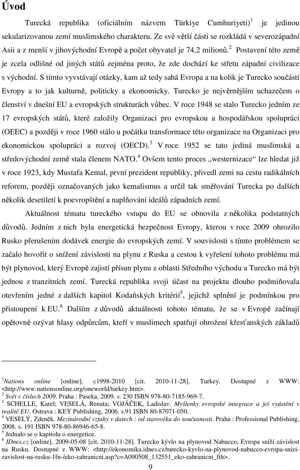 2 Postavení této země je zcela odlišné od jiných států zejména proto, že zde dochází ke střetu západní civilizace s východní.